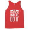 mustache made me do it funny Tank Top