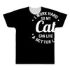 I Work Hard So My Cat Can Live A Better Life All Over Men's T-shirt