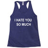 i hate you so much Racerback Tank