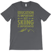 education is important but skiing is importanter T-Shirt