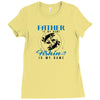 Father is my Name Fishing Is My Game Ladies Fitted T-Shirt