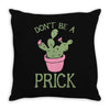don't be a prick Throw Pillow