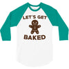 let's get baked 3/4 Sleeve Shirt