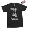 dough is all you knead Exclusive T-shirt