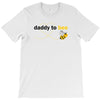 Daddy to Bee Unknown Gender T-Shirt