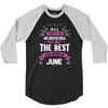 All Women Created Equal But The Best Born In June 3/4 Sleeve Shirt