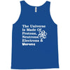 The Universe Is Made Of Protons Neutrons Electrons Morons Tank Top