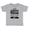 Queens Are Born In July Toddler T-shirt