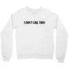 i don't like this Crewneck Sweatshirt