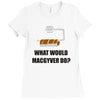 what would macgyver do tshirt funny 80s tv show tee dean richard ander Ladies Fitted T-Shirt