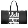 Just One More Girlfriend I Promise Weekender Totes