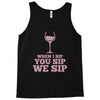 when you sip, i sip, we sip Tank Top