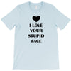 i love your stupid face T-Shirt