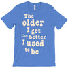 the older i get the better i used to be T-Shirt
