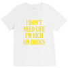 i don't need life i'm high on drugs V-Neck Tee