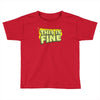 this is fine Toddler T-shirt