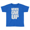 never give up (2) Toddler T-shirt