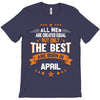 All Men Created Equal But The Best Born In April T-Shirt