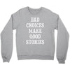 bad choices make good stories Crewneck Sweatshirt