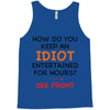 how do you keep an idiot entertained for hours see front Tank Top