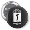 Having Kids Doesn't Make You a Father Raising Them Does Pin-back button