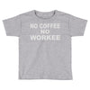 no cofeeee no workeeee Toddler T-shirt