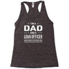 i'm a dad and loan officer Racerback Tank