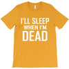 i sleep when im dead T-Shirt