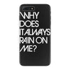 why does it always rain on me iPhone 7 Plus Case