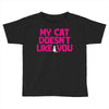 my cat doesn't like you Toddler T-shirt