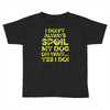 i don't always spoil my dog Toddler T-shirt