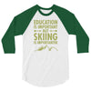 education is important but skiing is importanter 3/4 Sleeve Shirt