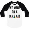 Friends Quote - We Were On A Break 3/4 Sleeve Shirt
