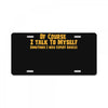 of course i talk to myself, i need expert advice License Plate