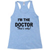 i'm the doctor that's why Racerback Tank
