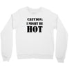 caution i might be hot Crewneck Sweatshirt