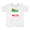 cinco de mayo  drunk lives matter Toddler T-shirt