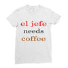 el jefe needs coffee Ladies Fitted T-Shirt
