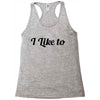 i like to Racerback Tank