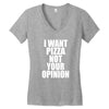 i want pizza not your opinion Women's V-Neck T-Shirt