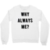 why always me Crewneck Sweatshirt