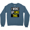 i woke up like this Crewneck Sweatshirt