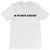 do you find me attractive T-Shirt