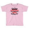 i never dreamed i'd grow up to be a super cute scorpio but here i am k Toddler T-shirt