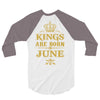 kings are born in june 3/4 Sleeve Shirt