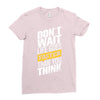 do not wait life goes faster than you think Ladies Fitted T-Shirt
