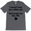 i havent had my coffee yet T-Shirt