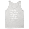 life is too short to wear boring clothes Tank Top