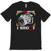 don't mess with me i shoot T-Shirt