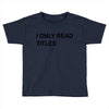 i only read titles Toddler T-shirt